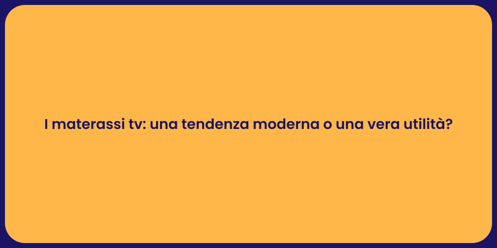 I materassi tv: una tendenza moderna o una vera utilità?