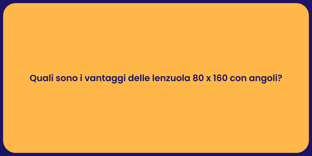 Quali sono i vantaggi delle lenzuola 80 x 160 con angoli?