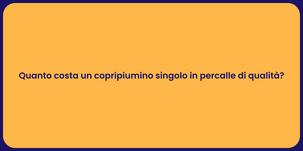 Quanto costa un copripiumino singolo in percalle di qualità?