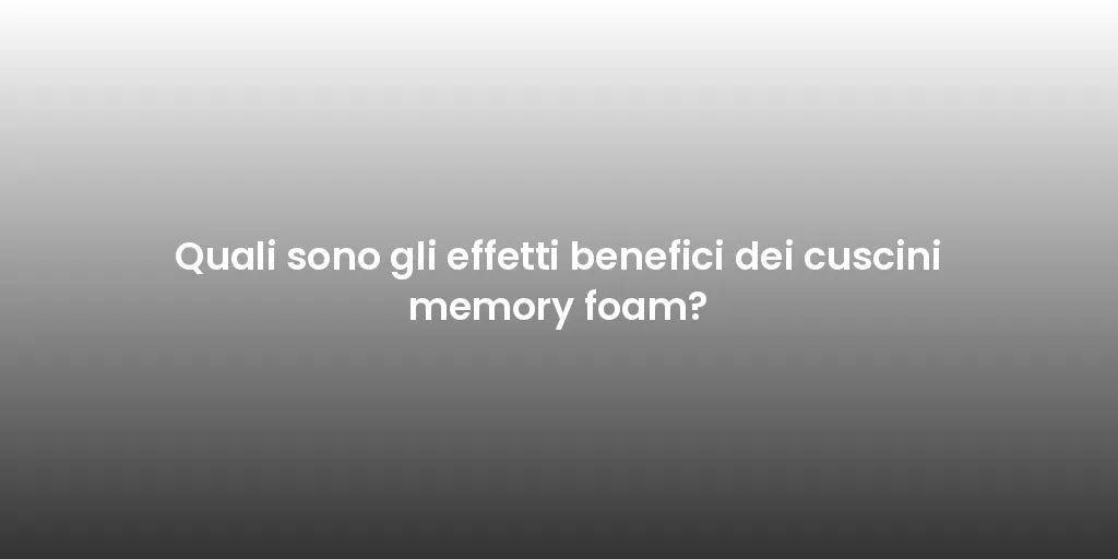 Quali sono gli effetti benefici dei cuscini memory foam?
