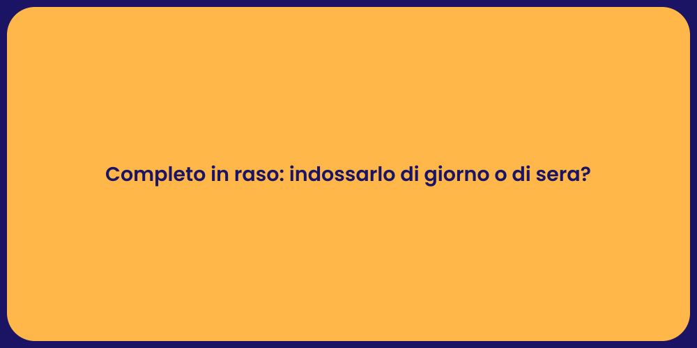 Completo in raso: indossarlo di giorno o di sera?