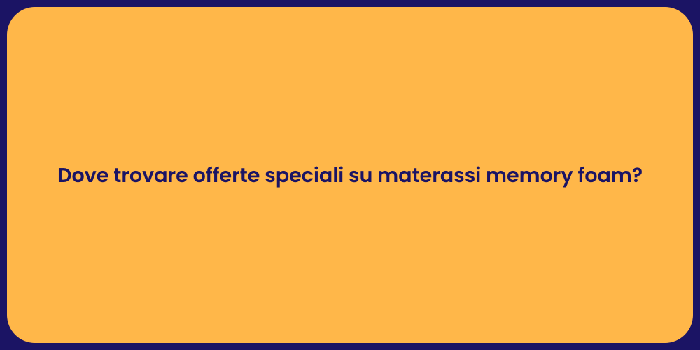 Dove trovare offerte speciali su materassi memory foam?