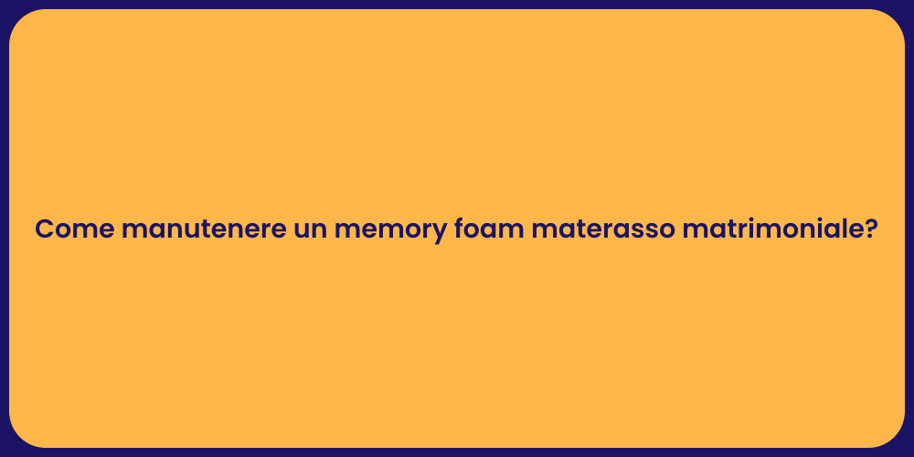 Come manutenere un memory foam materasso matrimoniale?