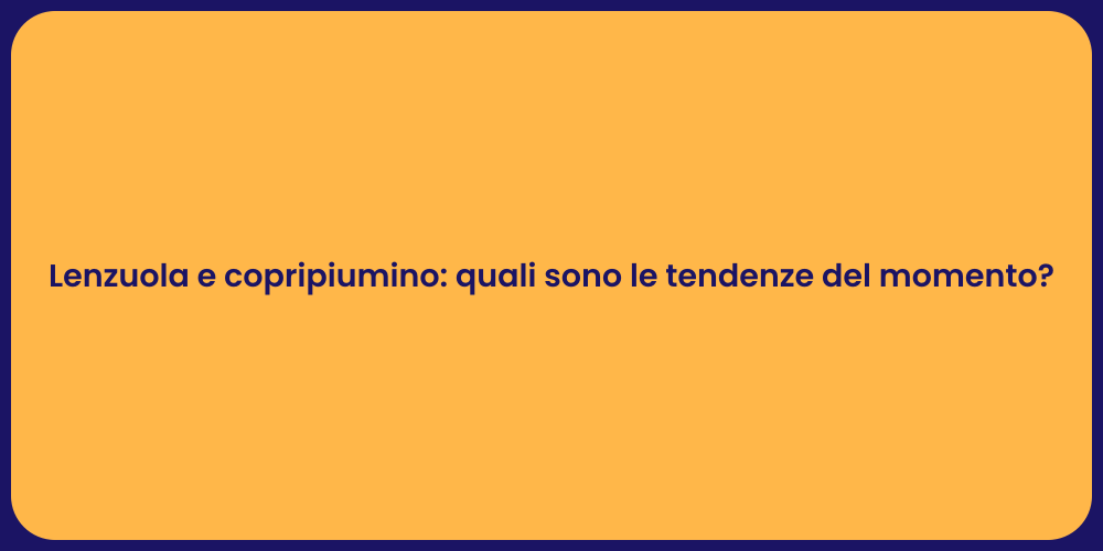 Lenzuola e copripiumino: quali sono le tendenze del momento?