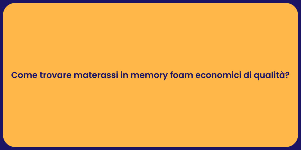 Come trovare materassi in memory foam economici di qualità?