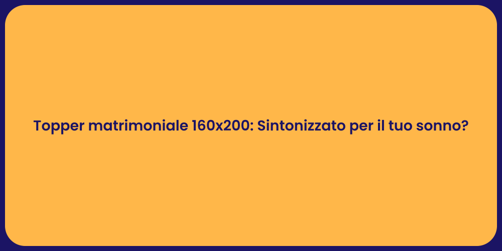 Topper matrimoniale 160x200: Sintonizzato per il tuo sonno?