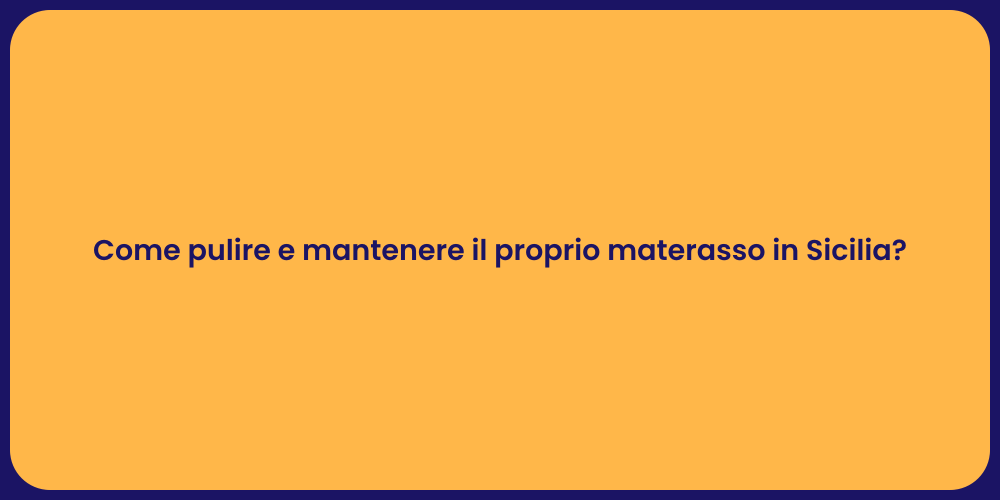 Come pulire e mantenere il proprio materasso in Sicilia?