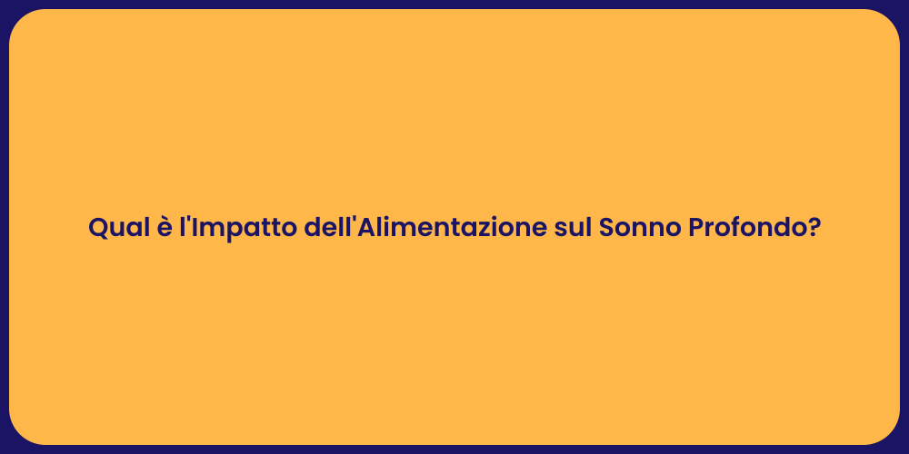 Qual è l'Impatto dell'Alimentazione sul Sonno Profondo?