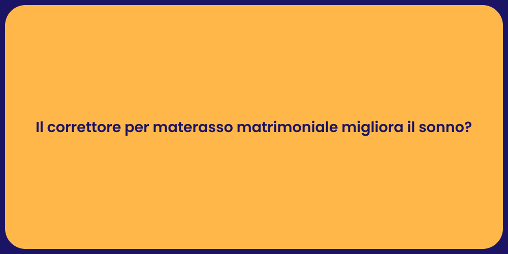 Il correttore per materasso matrimoniale migliora il sonno?