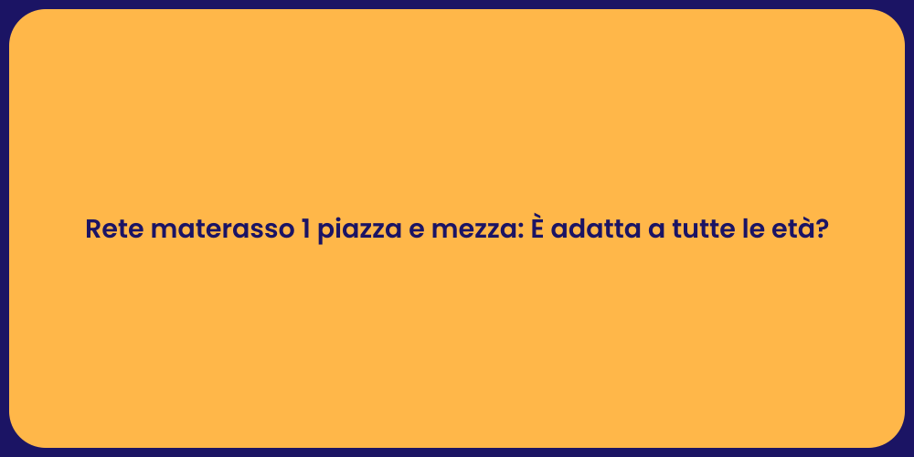 Rete materasso 1 piazza e mezza: È adatta a tutte le età?