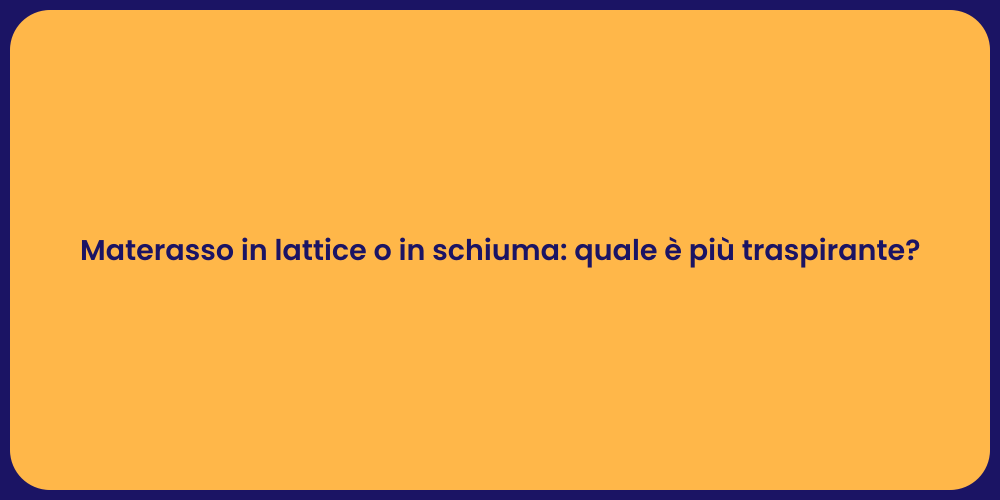 Materasso in lattice o in schiuma: quale è più traspirante?