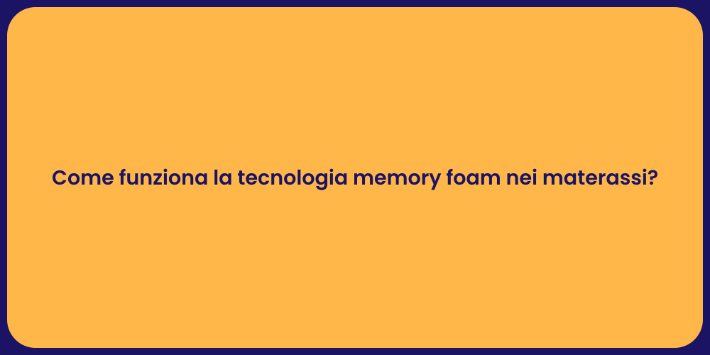 Come funziona la tecnologia memory foam nei materassi?