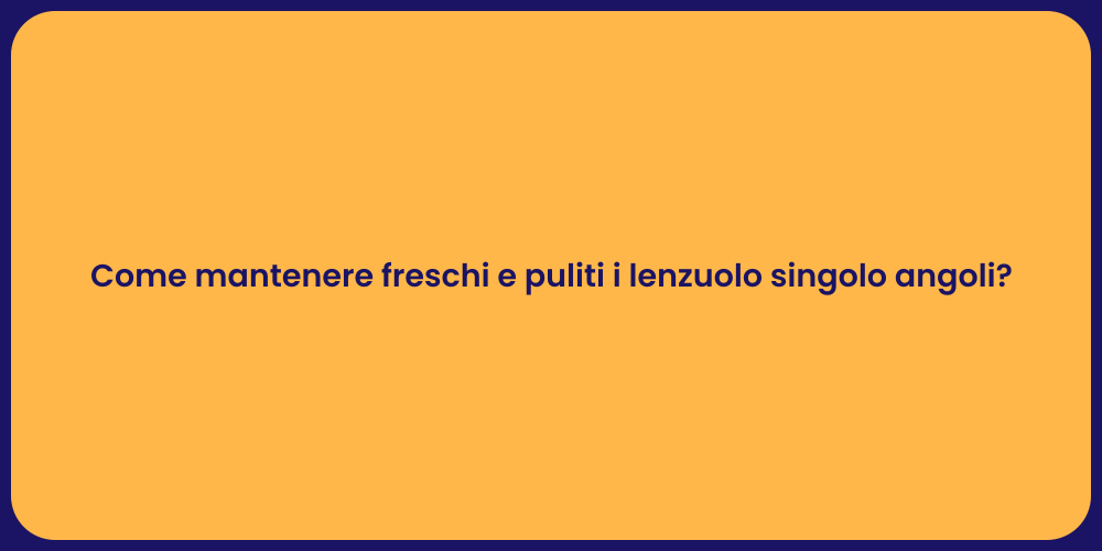 Come mantenere freschi e puliti i lenzuolo singolo angoli?