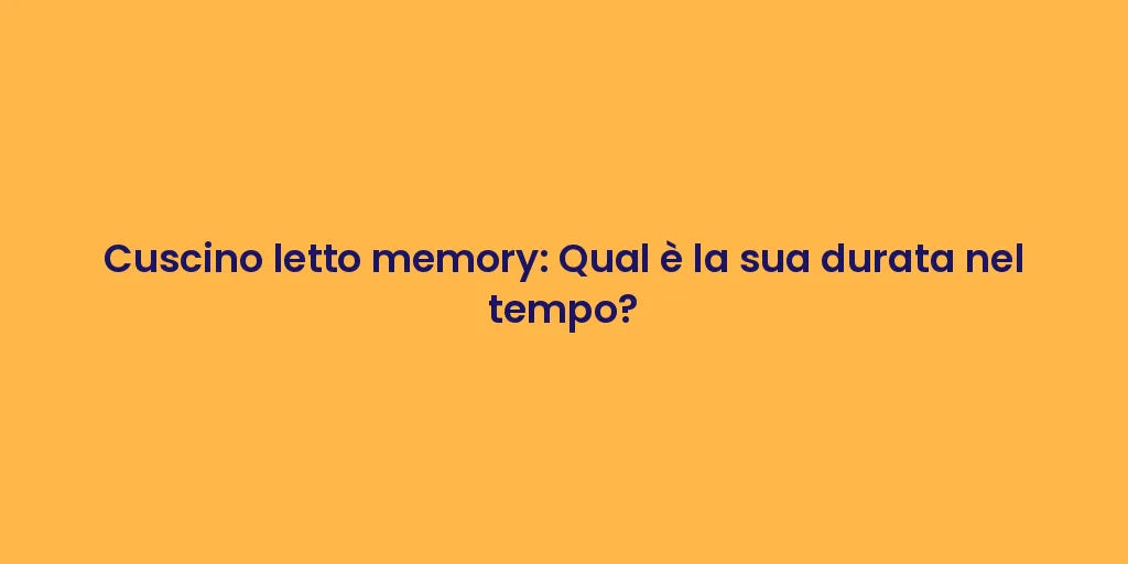 Cuscino letto memory: Qual è la sua durata nel tempo?