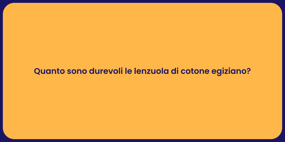 Quanto sono durevoli le lenzuola di cotone egiziano?