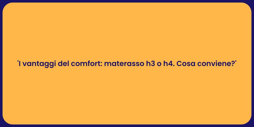'I vantaggi del comfort: materasso h3 o h4. Cosa conviene?'