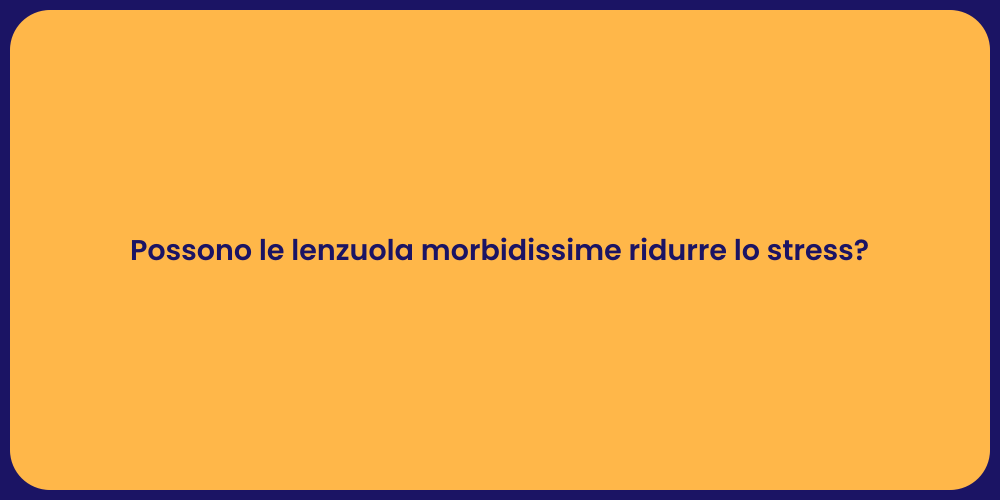 Possono le lenzuola morbidissime ridurre lo stress?
