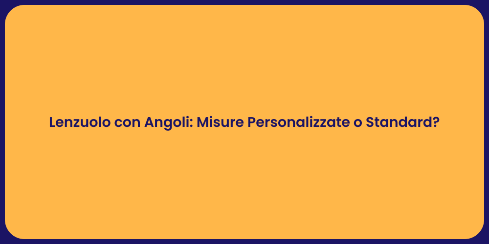 Lenzuolo con Angoli: Misure Personalizzate o Standard?