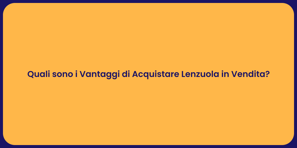 Quali sono i Vantaggi di Acquistare Lenzuola in Vendita?