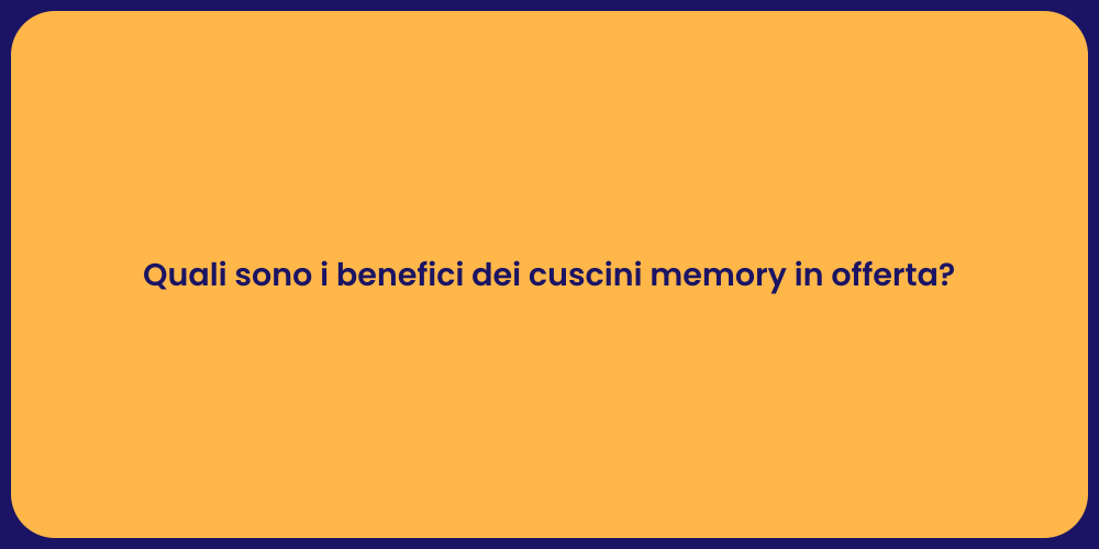 Quali sono i benefici dei cuscini memory in offerta?