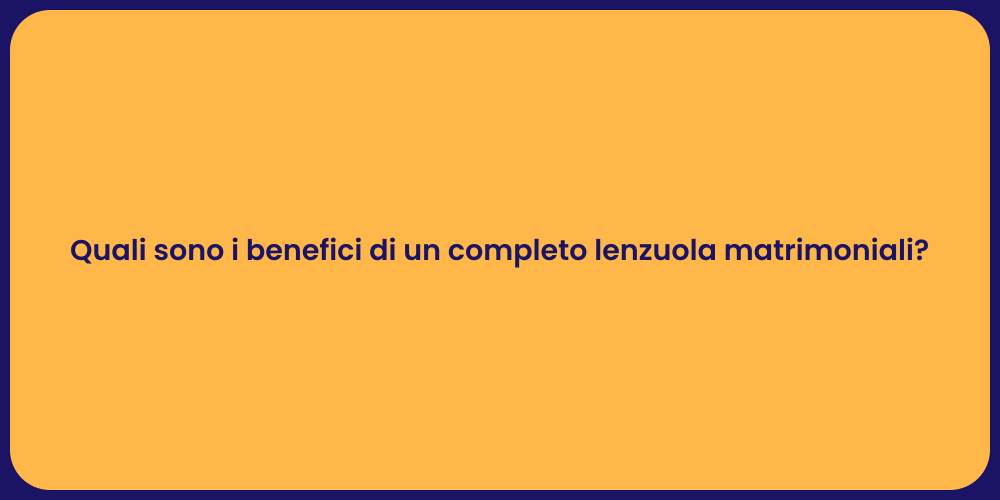 Quali sono i benefici di un completo lenzuola matrimoniali?