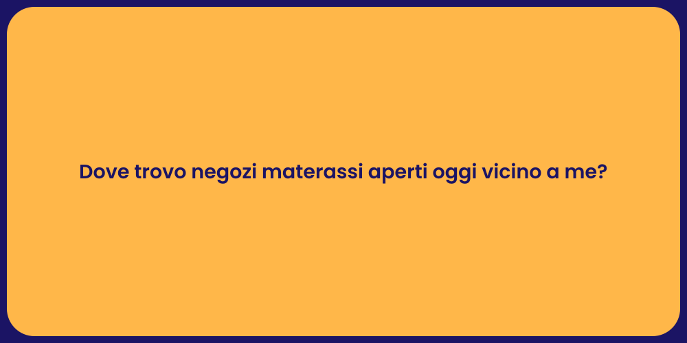 Dove trovo negozi materassi aperti oggi vicino a me?