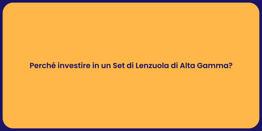 Perché investire in un Set di Lenzuola di Alta Gamma?