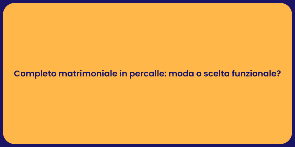Completo matrimoniale in percalle: moda o scelta funzionale?