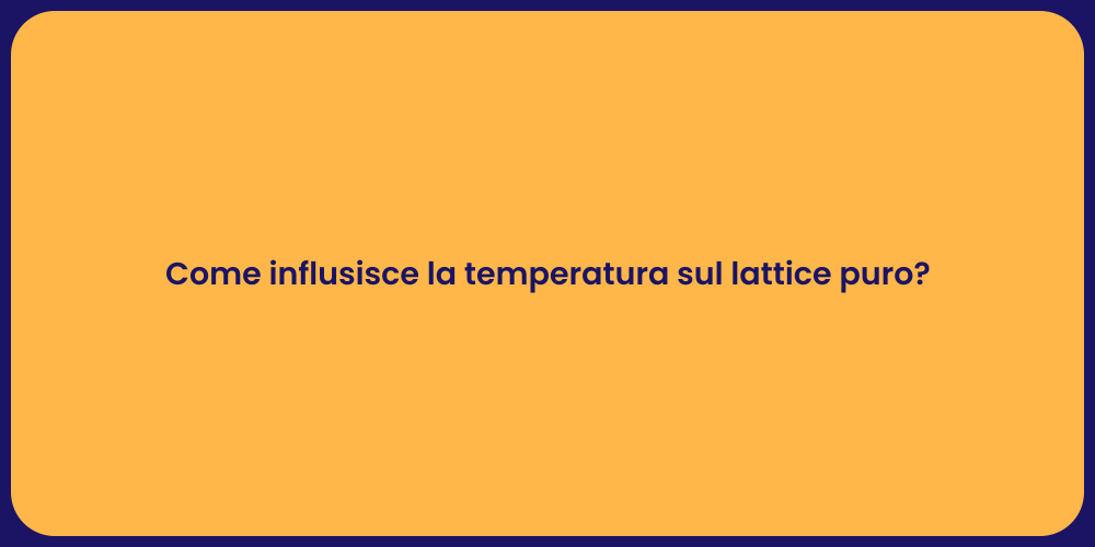 Come influsisce la temperatura sul lattice puro?