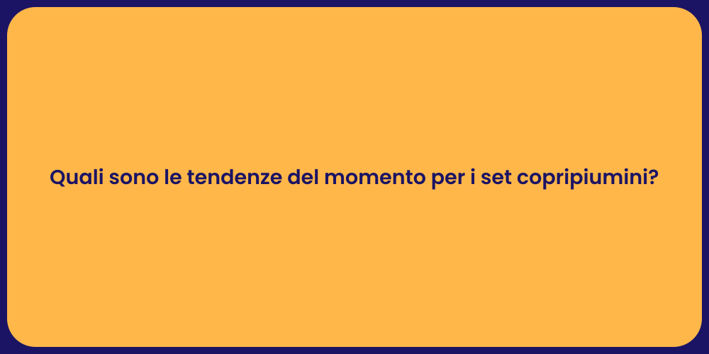 Quali sono le tendenze del momento per i set copripiumini?