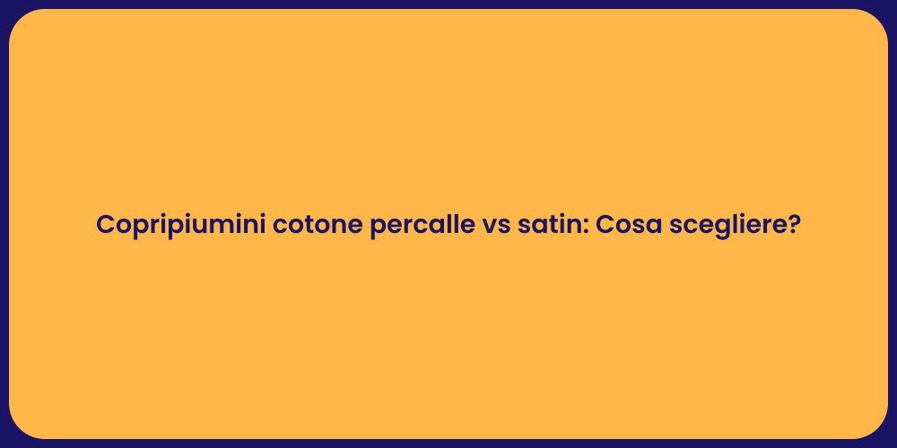 Copripiumini cotone percalle vs satin: Cosa scegliere?