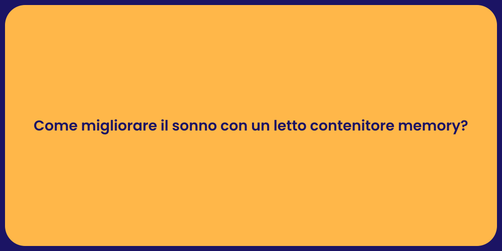 Come migliorare il sonno con un letto contenitore memory?