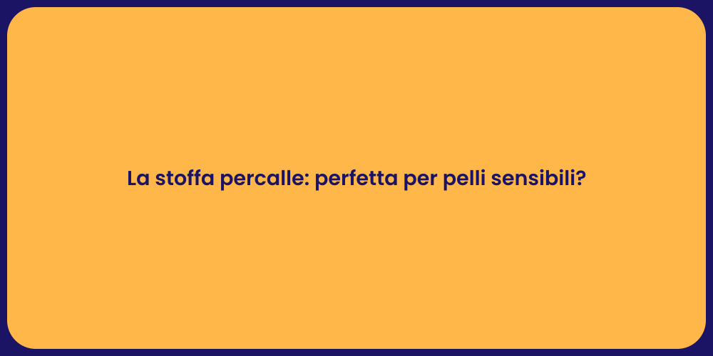 La stoffa percalle: perfetta per pelli sensibili?