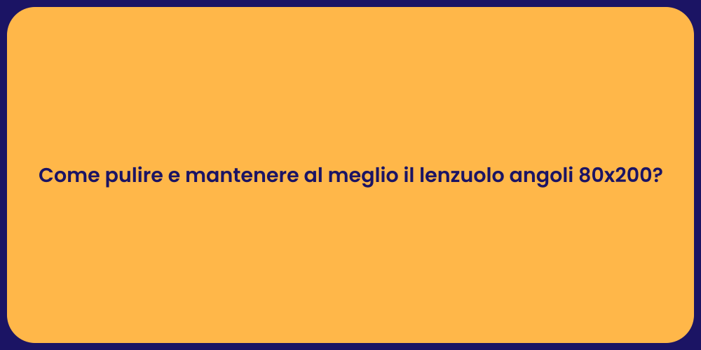 Come pulire e mantenere al meglio il lenzuolo angoli 80x200?