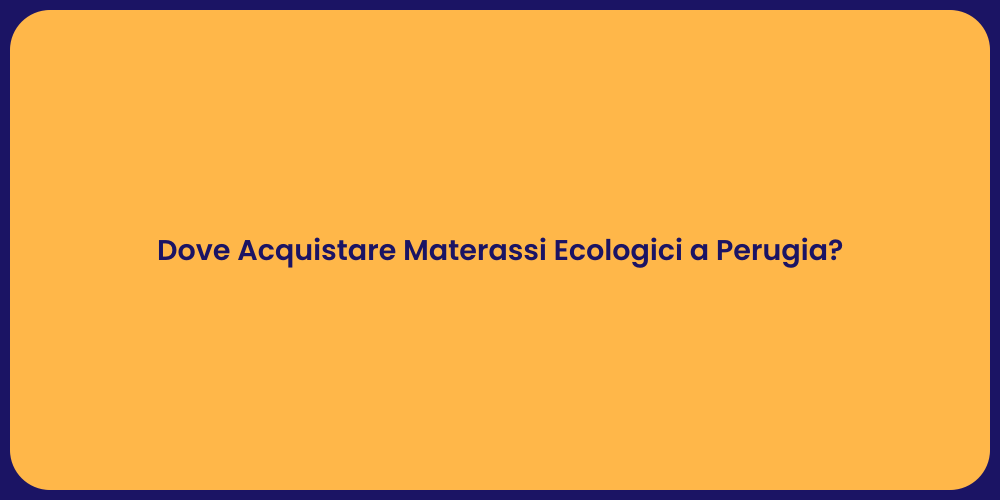 Dove Acquistare Materassi Ecologici a Perugia?