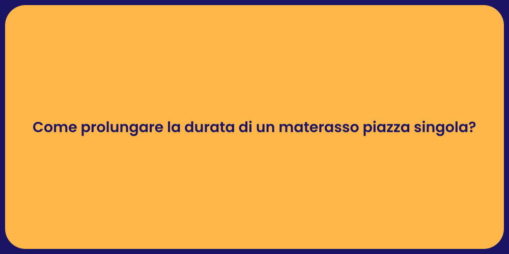 Come prolungare la durata di un materasso piazza singola?