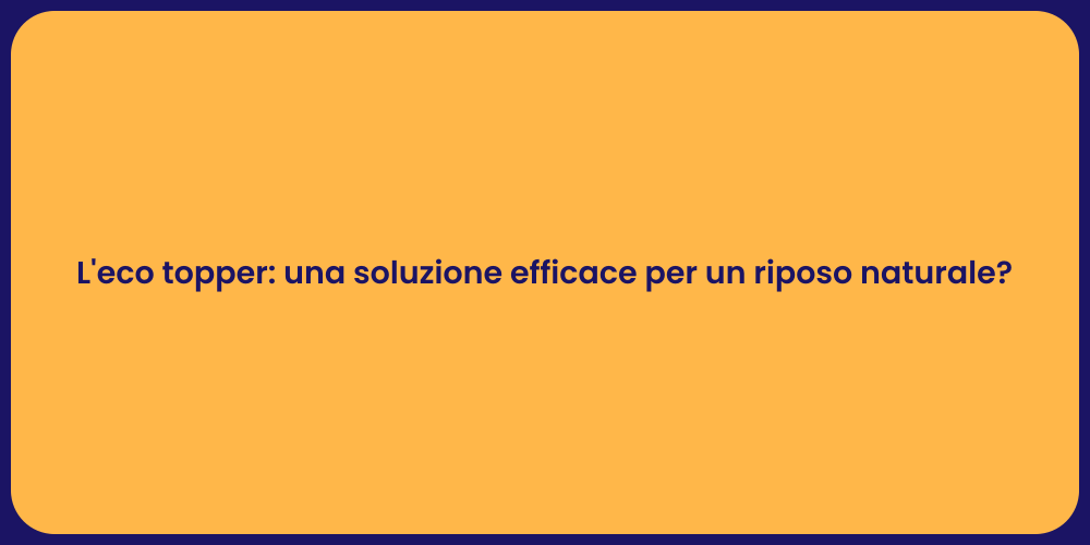 L'eco topper: una soluzione efficace per un riposo naturale?