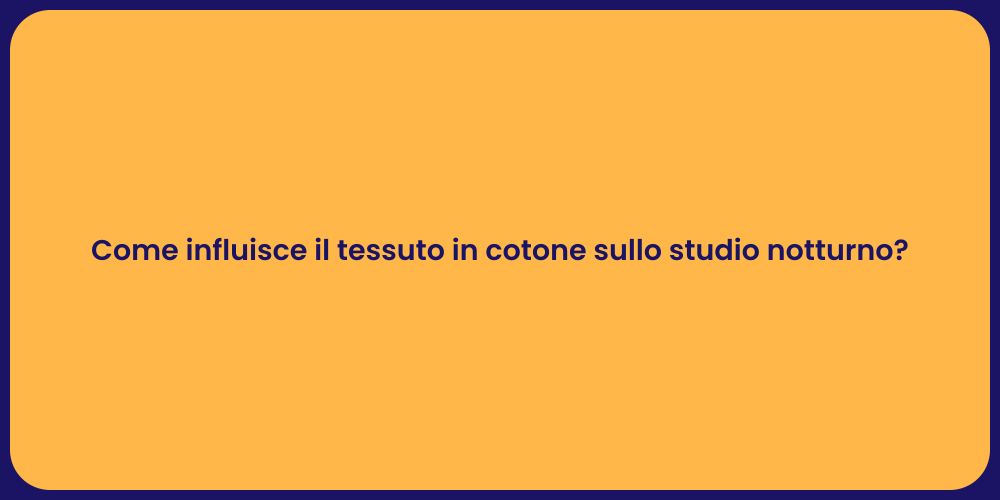 Come influisce il tessuto in cotone sullo studio notturno?