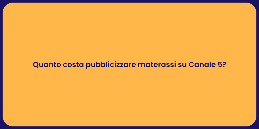 Quanto costa pubblicizzare materassi su Canale 5?
