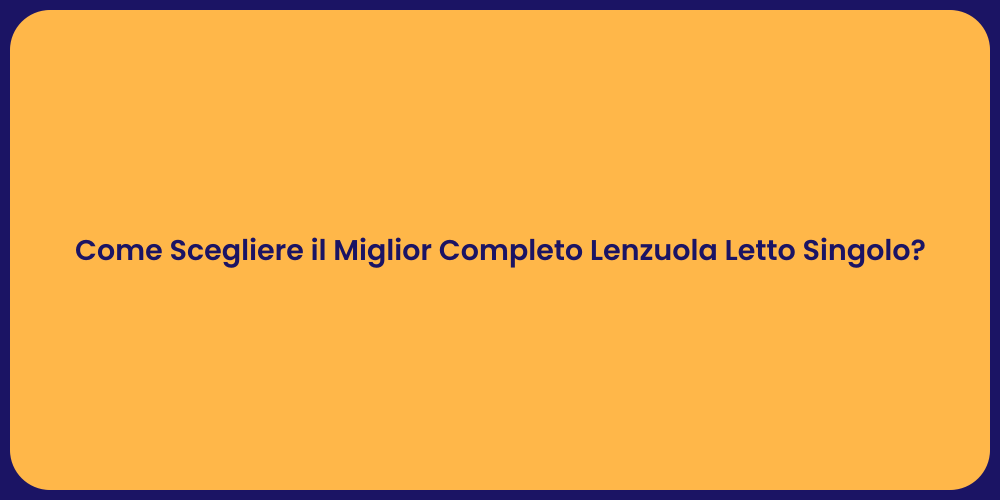 Come Scegliere il Miglior Completo Lenzuola Letto Singolo?