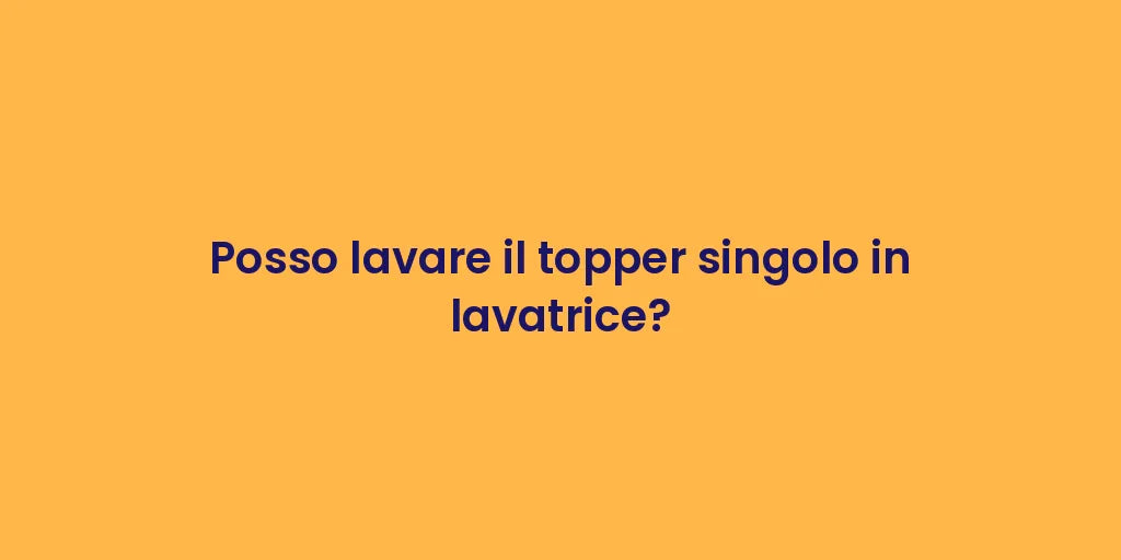 Posso lavare il topper singolo in lavatrice?