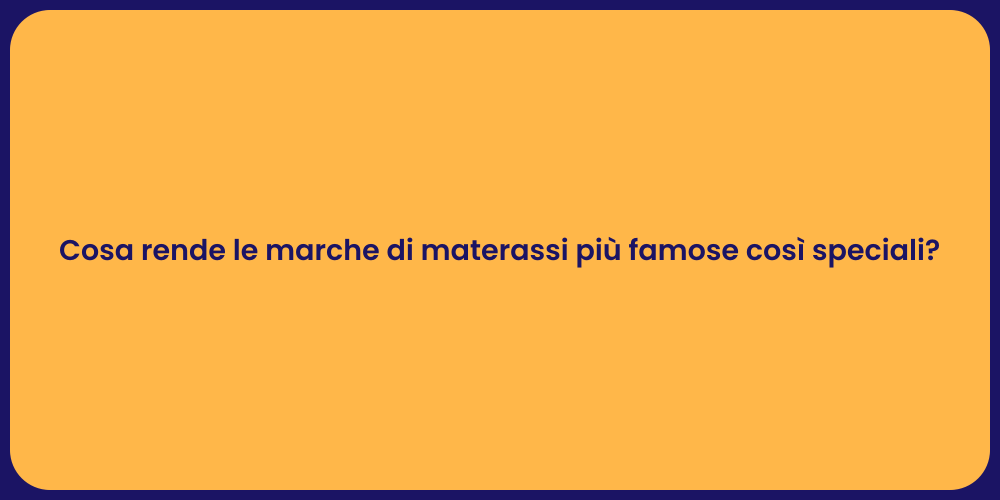 Cosa rende le marche di materassi più famose così speciali?