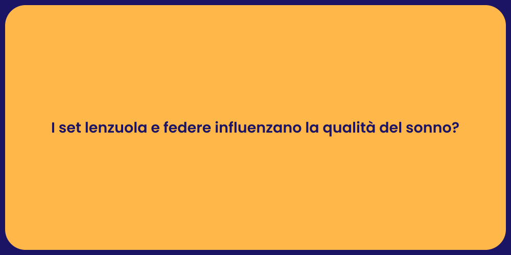 I set lenzuola e federe influenzano la qualità del sonno?