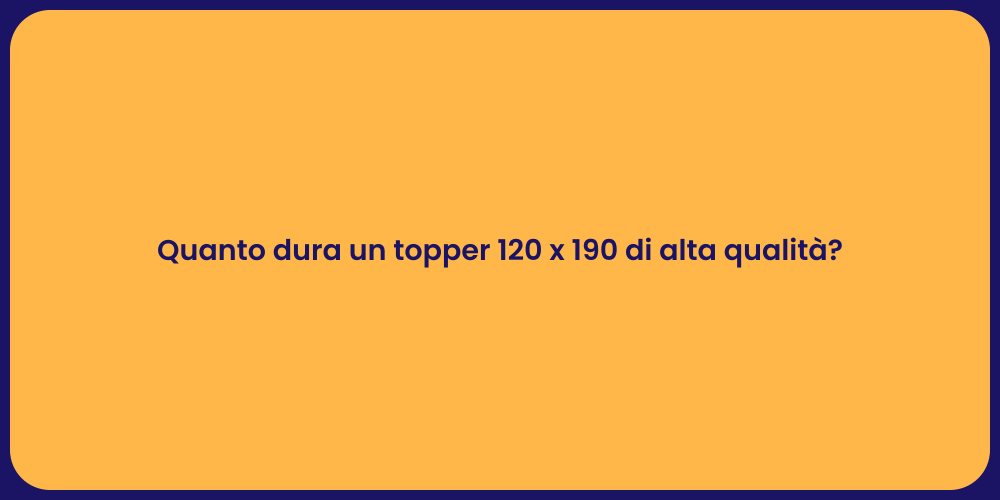 Quanto dura un topper 120 x 190 di alta qualità?
