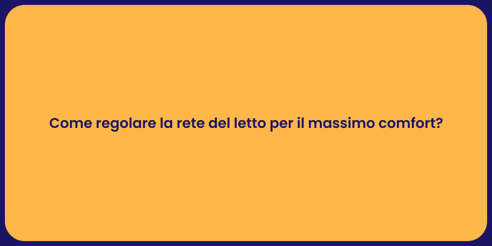 Come regolare la rete del letto per il massimo comfort?