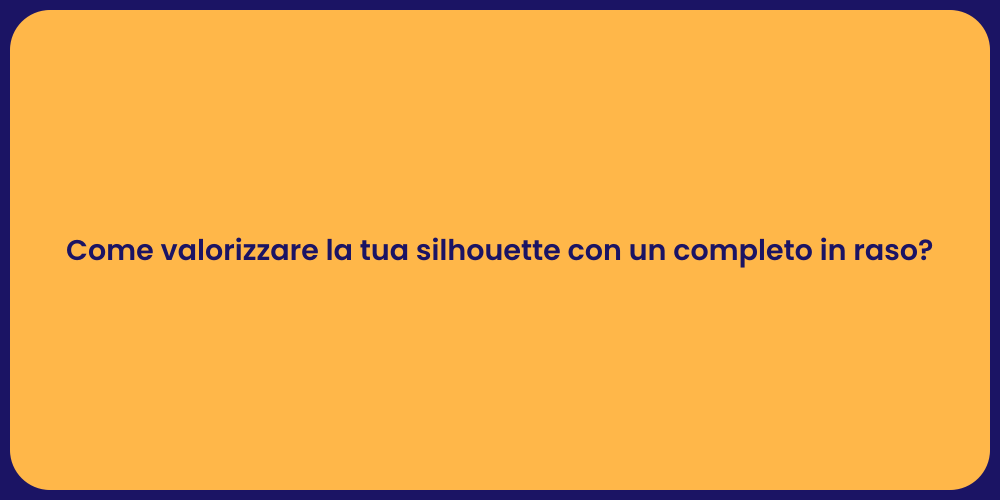 Come valorizzare la tua silhouette con un completo in raso?