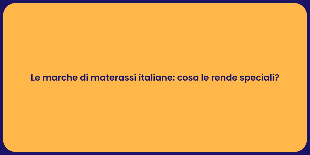 Le marche di materassi italiane: cosa le rende speciali?
