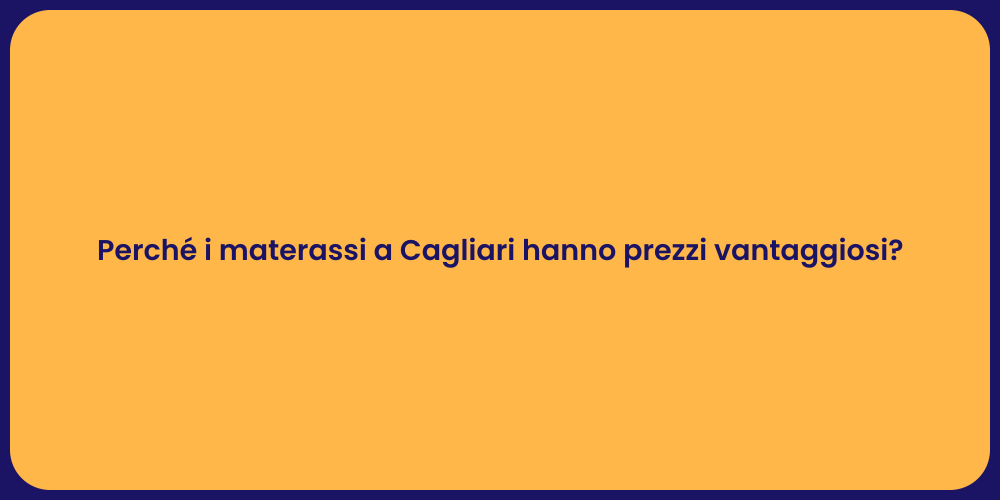 Perché i materassi a Cagliari hanno prezzi vantaggiosi?