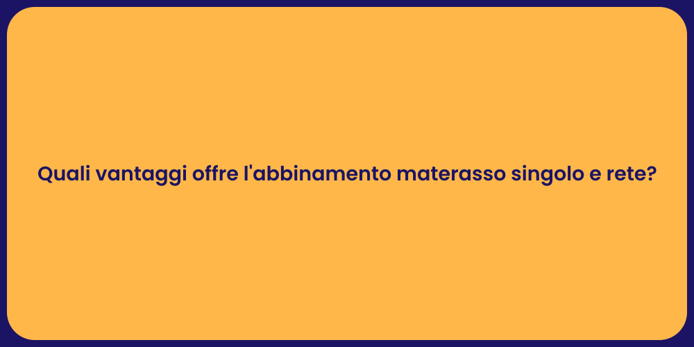 Quali vantaggi offre l'abbinamento materasso singolo e rete?