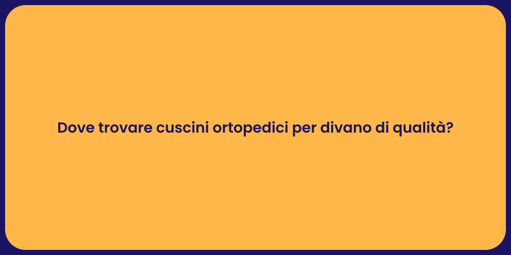 Dove trovare cuscini ortopedici per divano di qualità?